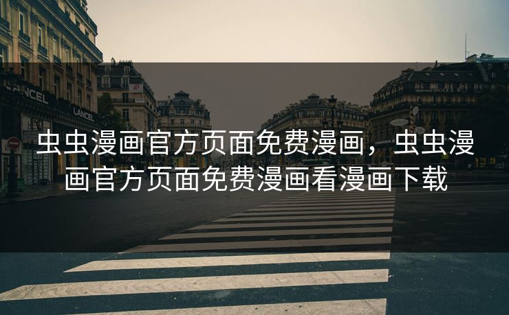 虫虫漫画官方页面免费漫画,虫虫漫画官方页面免费漫画看漫画下载 虫虫漫画官方页面免费漫画,虫虫漫画官方页面免费漫画看漫画下载